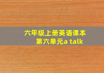 六年级上册英语课本第六单元a talk